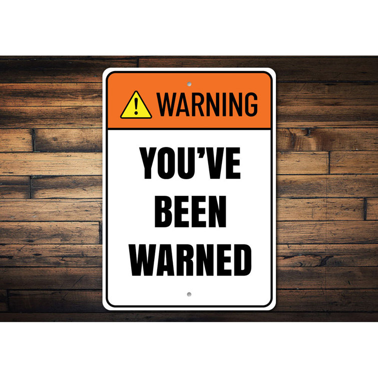 Lizton Sign Shop, Inc Warning Youve Been Warned Aluminum Sign Wayfair Lizton Sign Shop, Inc Warning Youve Been Warned Aluminum Sign Wayfair